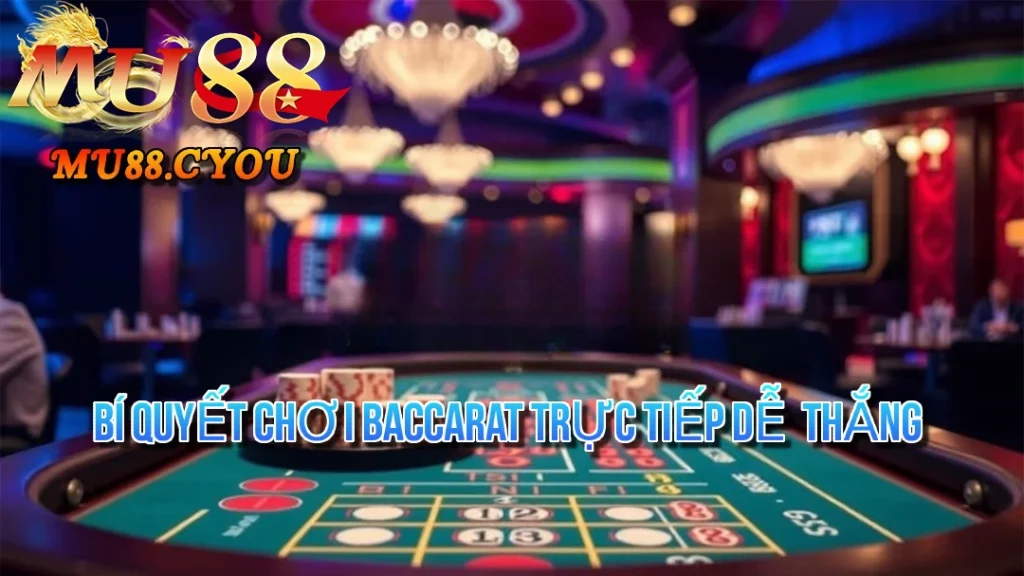 Bí Quyết Chơi Baccarat Trực Tiếp Dễ Thắng