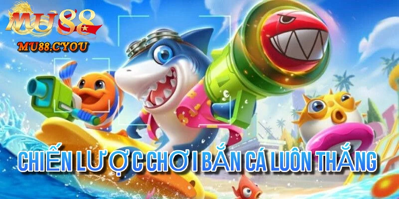 Chiến Lược Chơi Bắn Cá Luôn Thắng